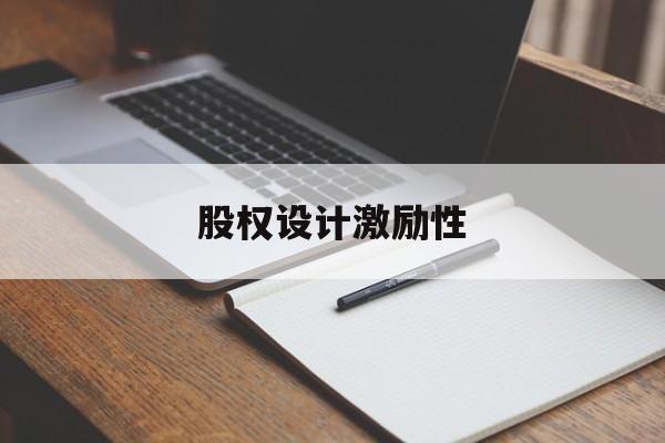 股权设计激励性(设计股权激励方案的主要考虑因素)安康市